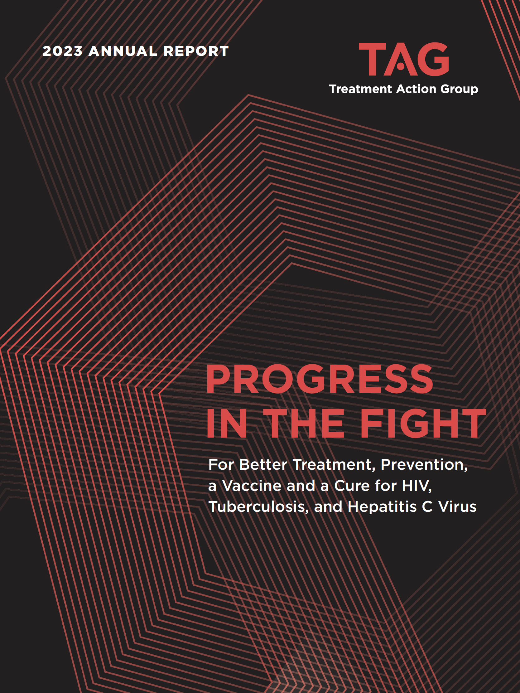 Cover of TAG's 2023 annual report. An abstract red design on black. Reads: 2023 Annual Report, TAG logo, then Progress in the fight for better treatment prevention, a vaccine and cure for HIV, Tuberculosis, and hepatitis C virus